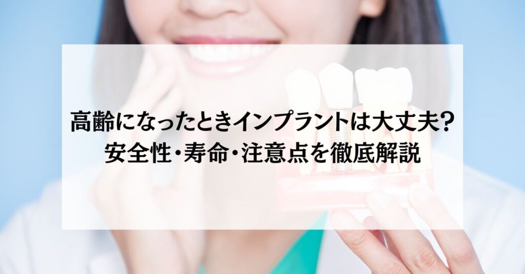 高齢になったときインプラントは大丈夫？安全性・寿命・注意点を徹底解説