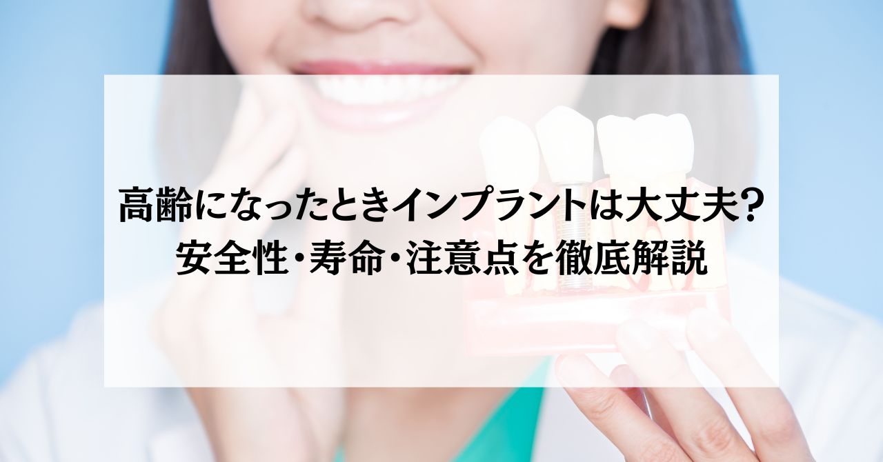 高齢になったときインプラントは大丈夫？安全性・寿命・注意点を徹底解説